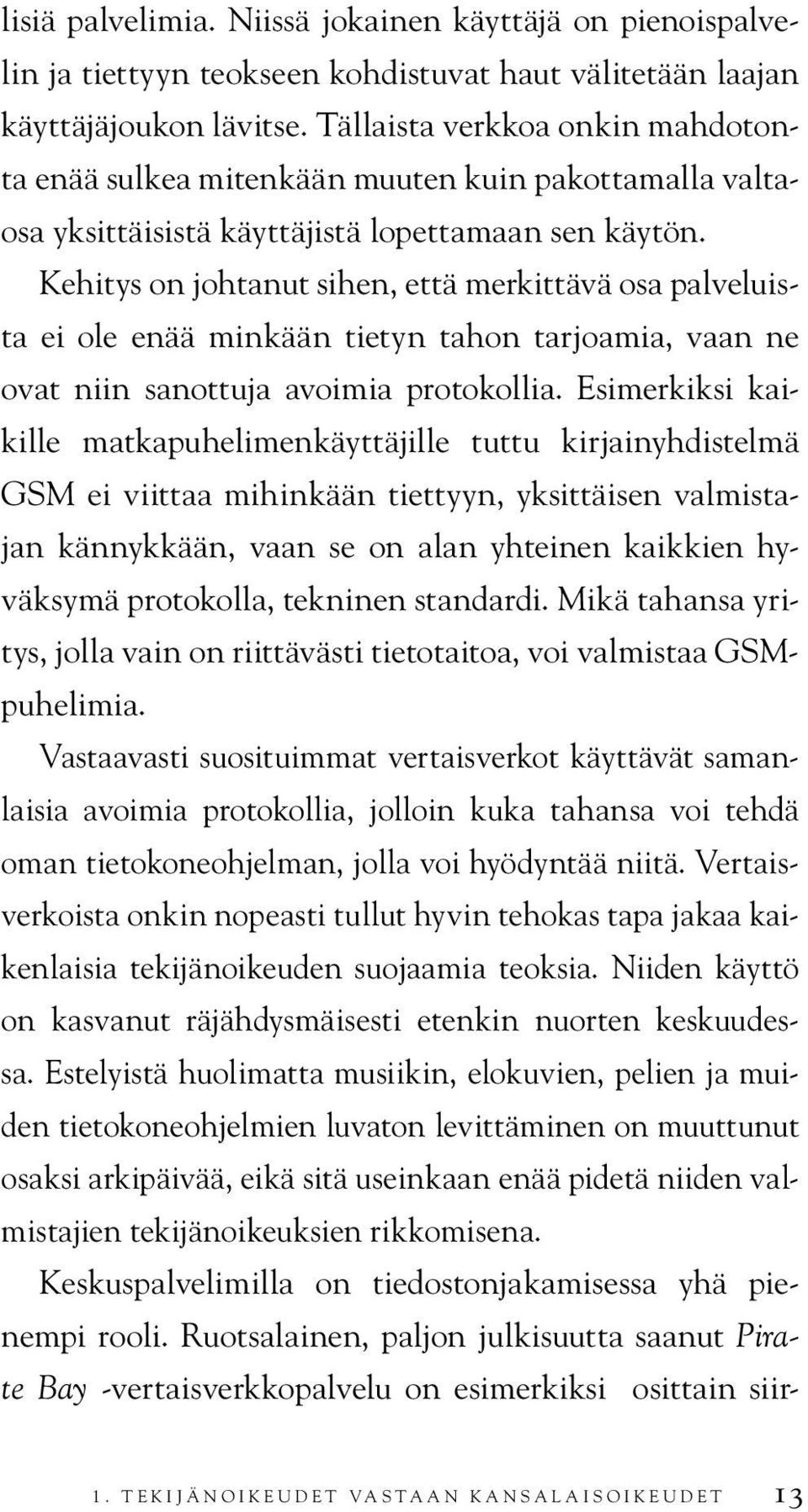 Kehitys on johtanut sihen, että merkittävä osa palveluista ei ole enää minkään tietyn tahon tarjoamia, vaan ne ovat niin sanottuja avoimia protokollia.