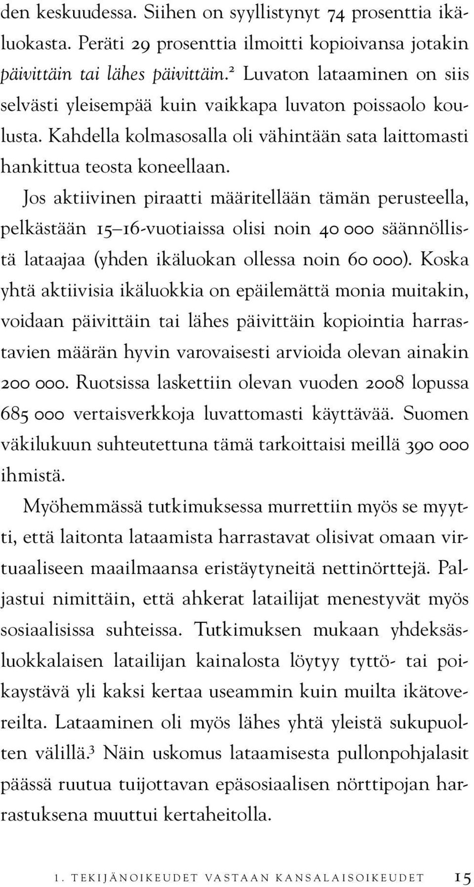 Jos aktiivinen piraatti määritellään tämän perusteella, pelkästään 15 16-vuotiaissa olisi noin 40 000 säännöllistä lataajaa (yhden ikäluokan ollessa noin 60 000).