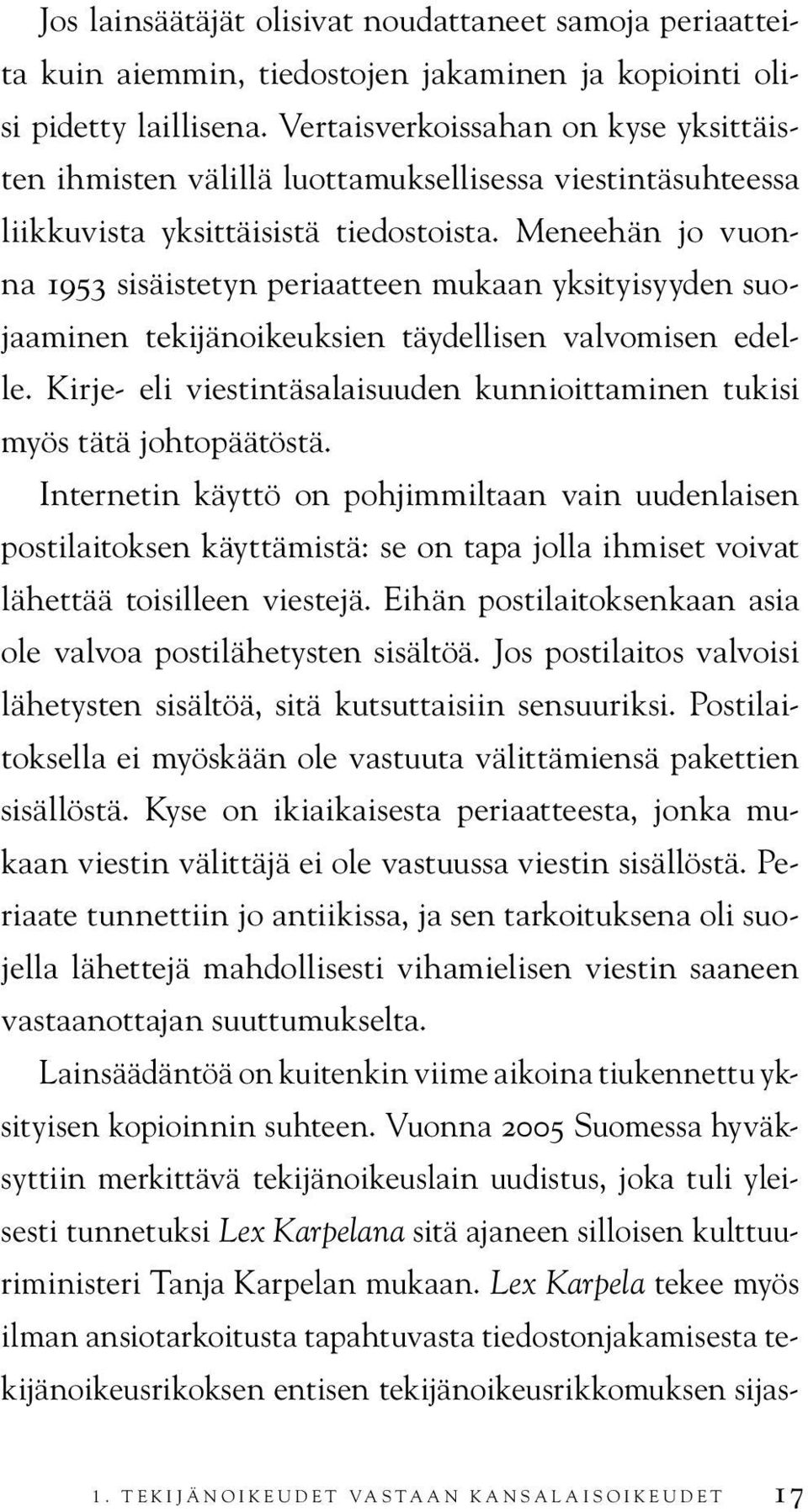 Meneehän jo vuonna 1953 sisäistetyn periaatteen mukaan yksityisyyden suojaaminen tekijänoikeuksien täydellisen valvomisen edelle.