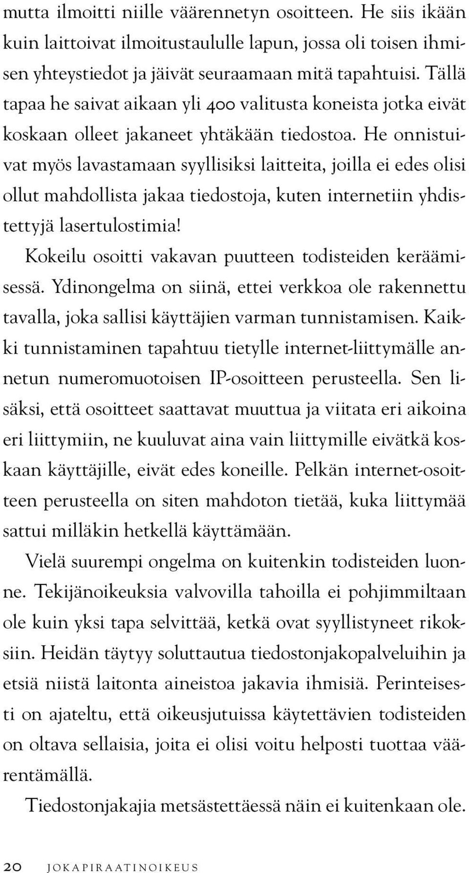 He onnistuivat myös lavastamaan syyllisiksi laitteita, joilla ei edes olisi ollut mahdollista jakaa tiedostoja, kuten internetiin yhdistettyjä lasertulostimia!