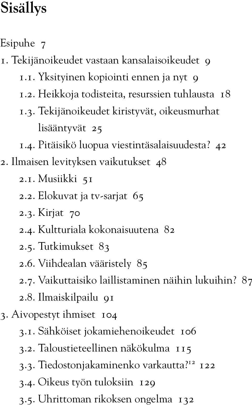 3. Kirjat 70 2.4. Kultturiala kokonaisuutena 82 2.5. Tutkimukset 83 2.6. Viihdealan vääristely 85 2.7. Vaikuttaisiko laillistaminen näihin lukuihin? 87 2.8. Ilmaiskilpailu 91 3.