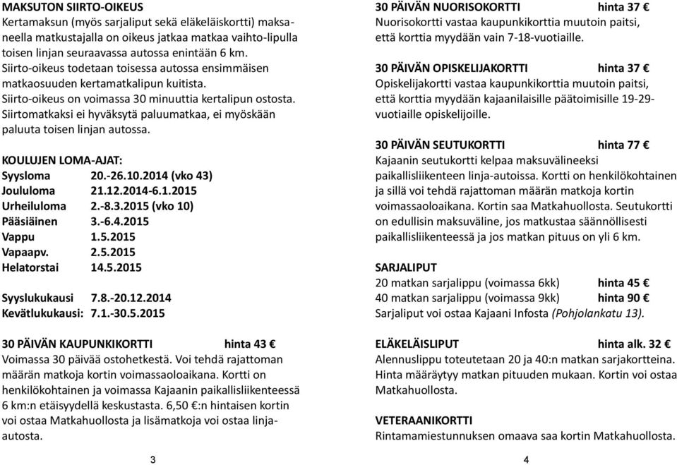 Siirtomatkaksi ei hyväksytä paluumatkaa, ei myöskään paluuta toisen linjan autossa. KOULUJEN LOMAAJAT: Syysloma 20.2.0.20 (vko ) Joululoma 2.2.20..205 Urheiluloma 2.8..205 (vko 0) Pääsiäinen.