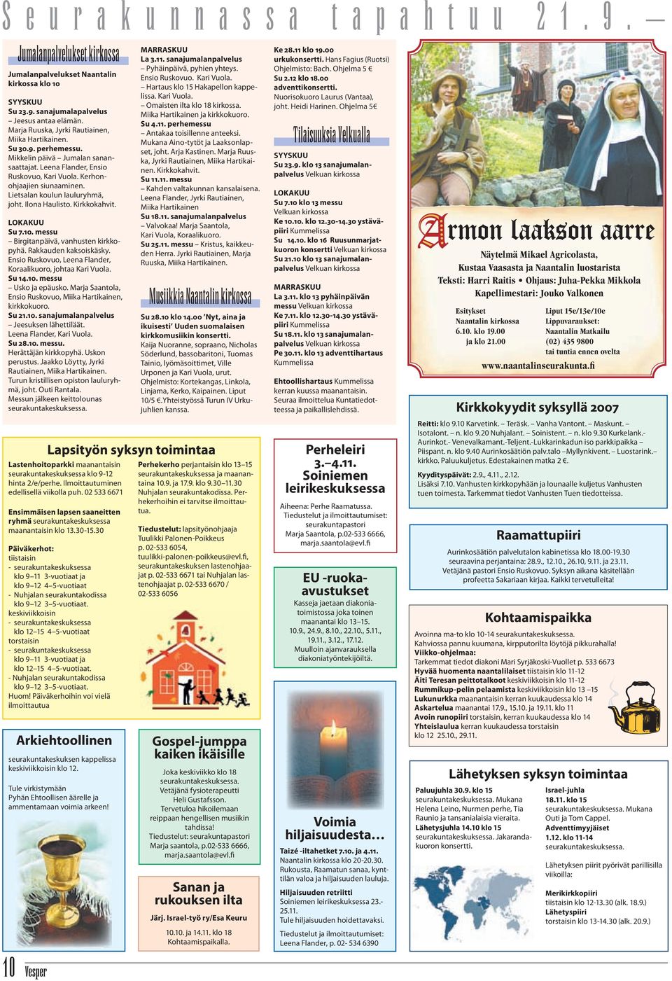 Lietsalan koulun lauluryhmä, joht. Ilona Haulisto. Kirkkokahvit. LOKAKUU Su 7.10. messu Birgitanpäivä, vanhusten kirkkopyhä. Rakkauden kaksoiskäsky.