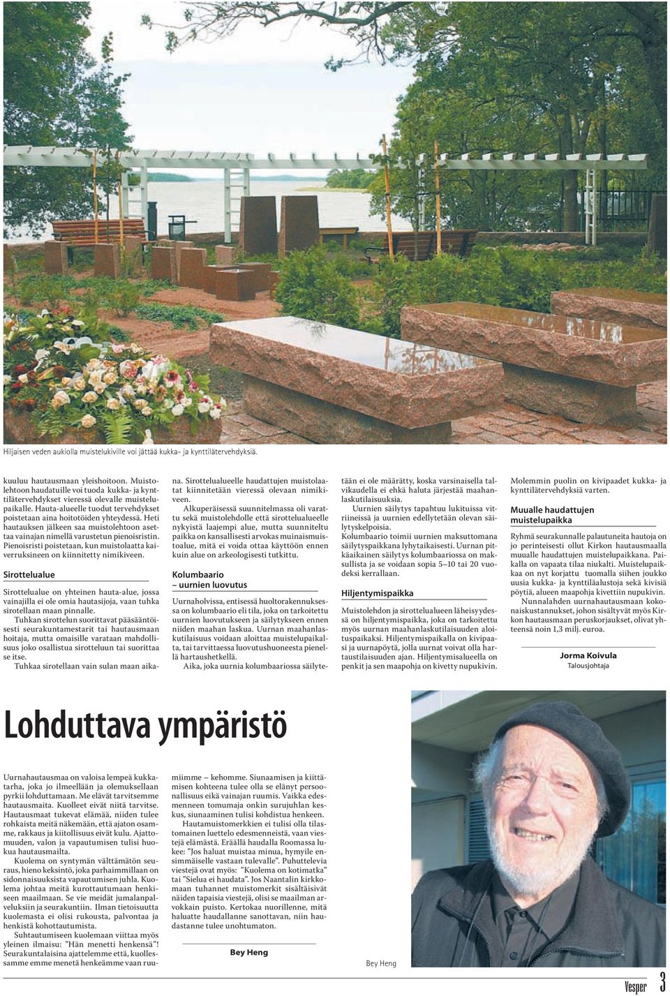 Heti hautauksen jälkeen saa muistolehtoon asettaa vainajan nimellä varustetun pienoisristin. Pienoisristi poistetaan, kun muistolaatta kaiverruksineen on kiinnitetty nimikiveen.