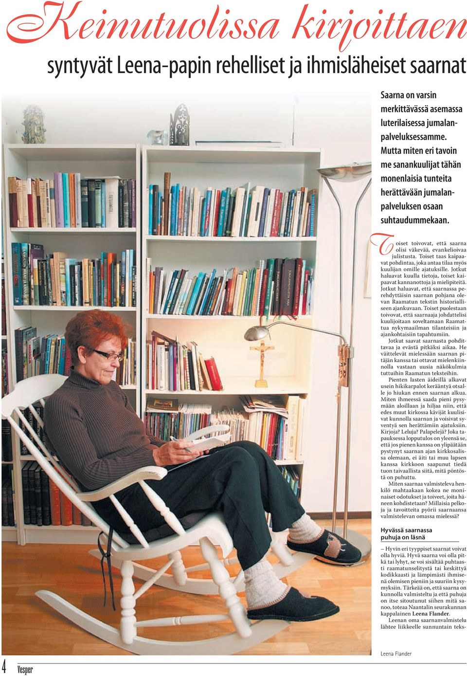 Toiset taas kaipaavat pohdintaa, joka antaa tilaa myös kuulijan omille ajatuksille. Jotkut haluavat kuulla tietoja, toiset kaipaavat kannanottoja ja mielipiteitä.