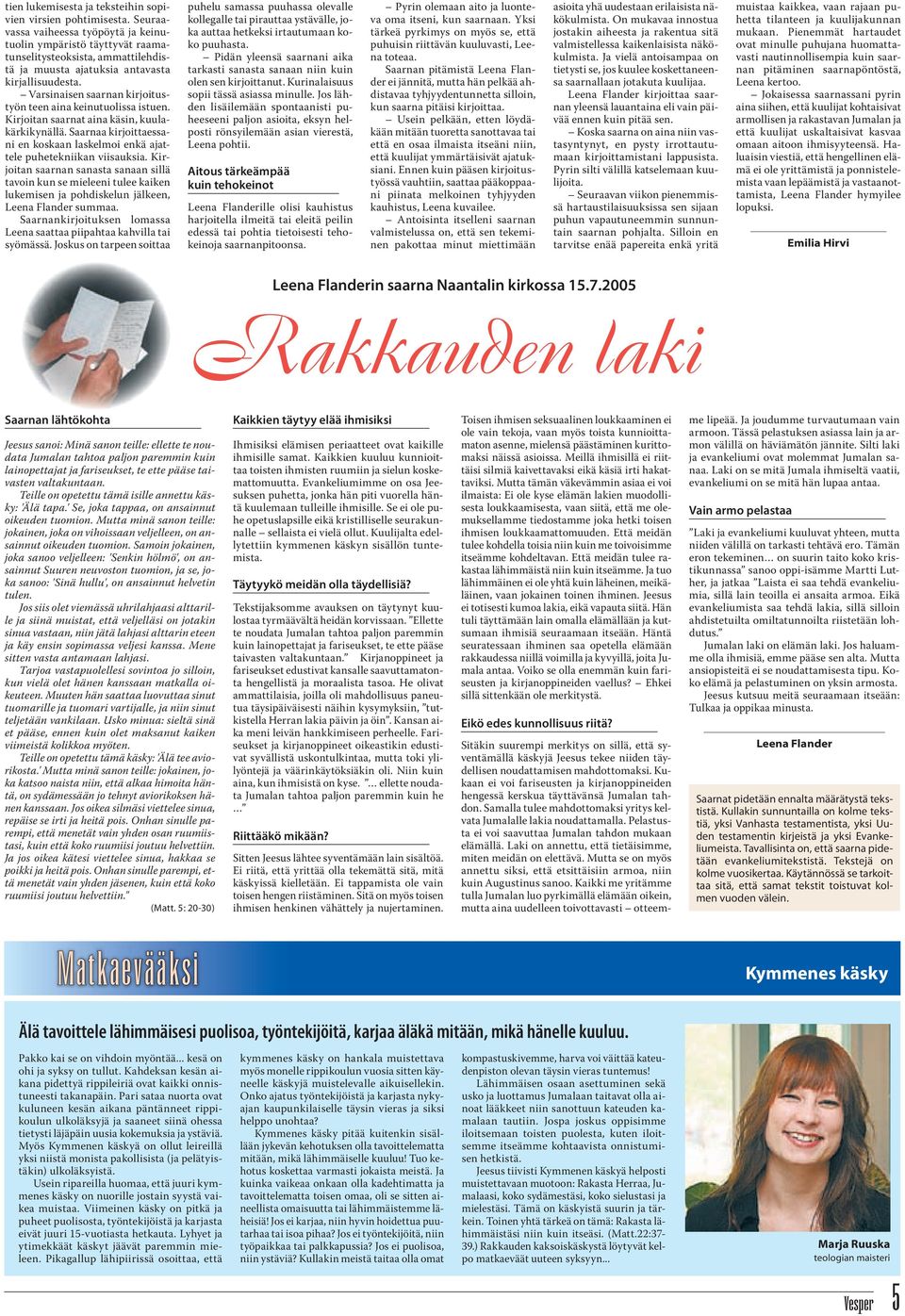 Varsinaisen saarnan kirjoitustyön teen aina keinutuolissa istuen. Kirjoitan saarnat aina käsin, kuulakärkikynällä. Saarnaa kirjoittaessani en koskaan laskelmoi enkä ajattele puhetekniikan viisauksia.