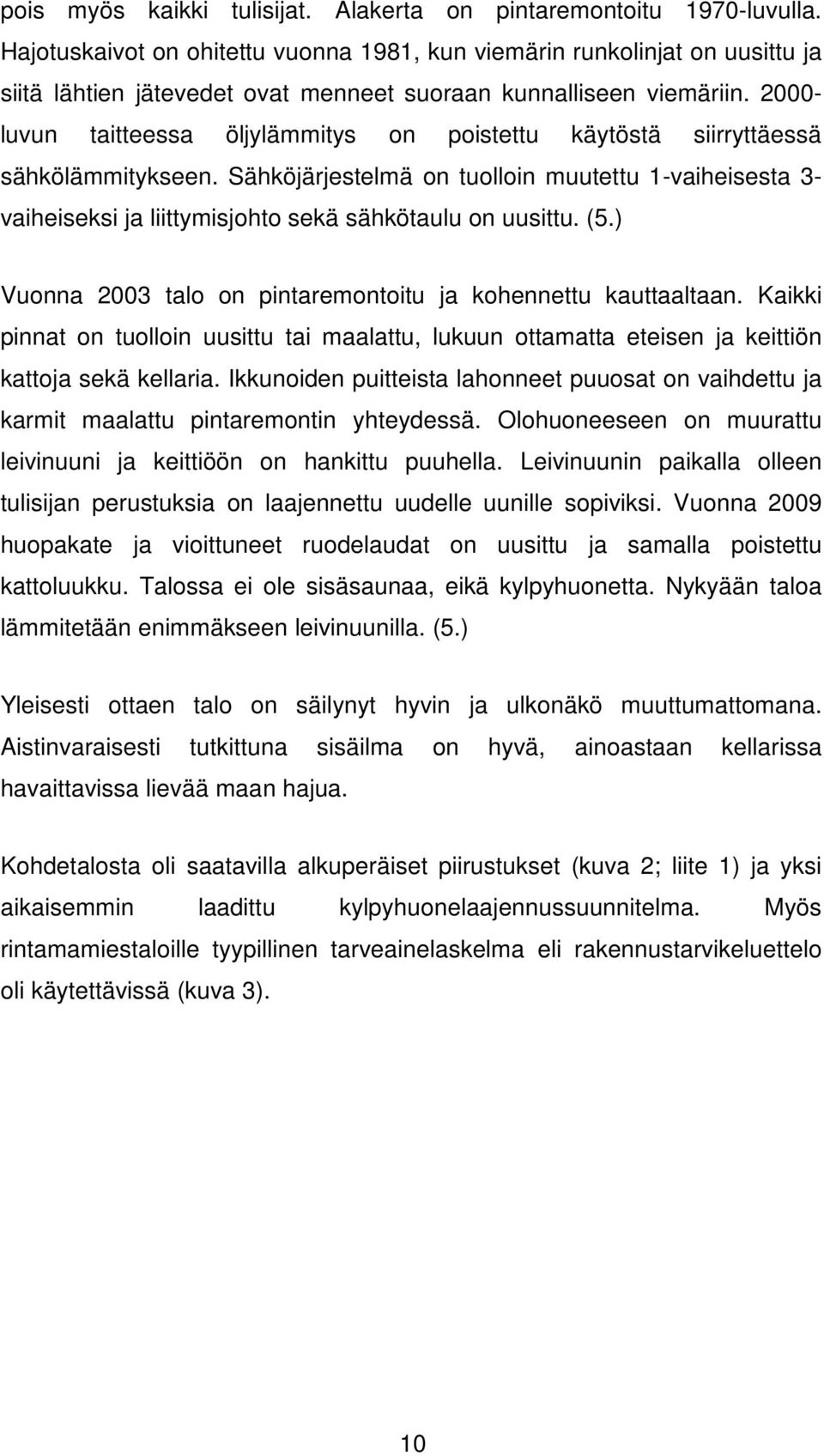 2000- luvun taitteessa öljylämmitys on poistettu käytöstä siirryttäessä sähkölämmitykseen.