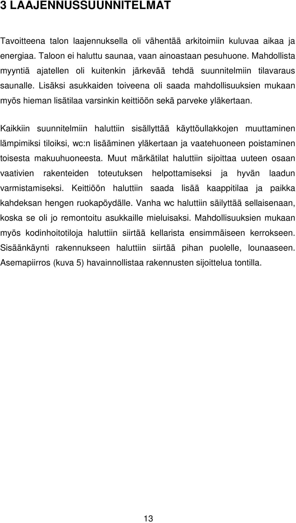 Lisäksi asukkaiden toiveena oli saada mahdollisuuksien mukaan myös hieman lisätilaa varsinkin keittiöön sekä parveke yläkertaan.