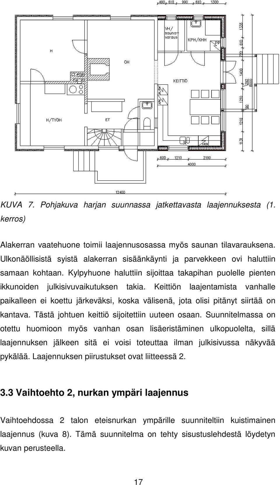 Keittiön laajentamista vanhalle paikalleen ei koettu järkeväksi, koska välisenä, jota olisi pitänyt siirtää on kantava. Tästä johtuen keittiö sijoitettiin uuteen osaan.