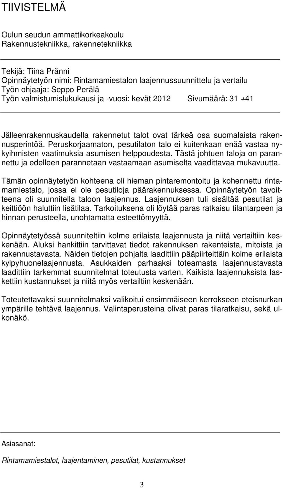 Peruskorjaamaton, pesutilaton talo ei kuitenkaan enää vastaa nykyihmisten vaatimuksia asumisen helppoudesta.