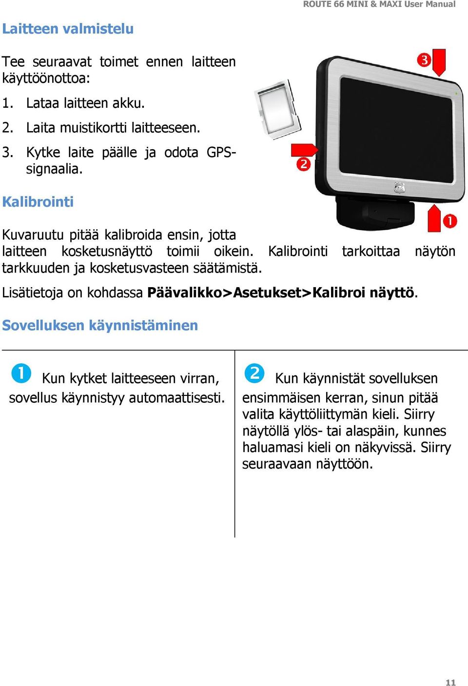 Kalibrointi tarkoittaa näytön tarkkuuden ja kosketusvasteen säätämistä. Lisätietoja on kohdassa Päävalikko>Asetukset>Kalibroi näyttö.