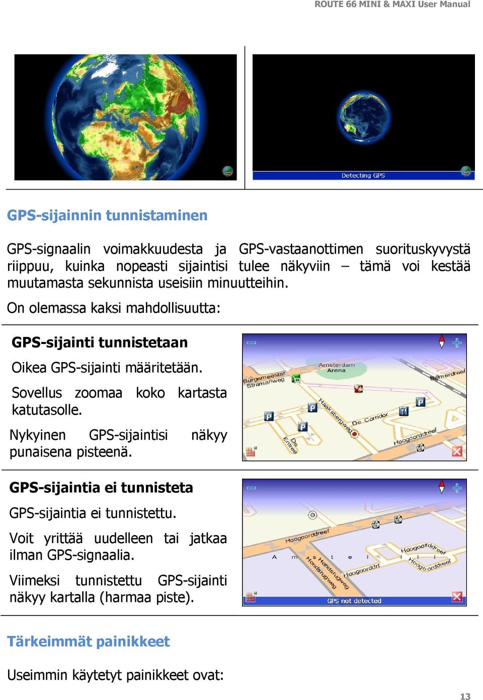 Sovellus zoomaa koko kartasta katutasolle. Nykyinen GPS-sijaintisi näkyy punaisena pisteenä. GPS-sijaintia ei tunnisteta GPS-sijaintia ei tunnistettu.