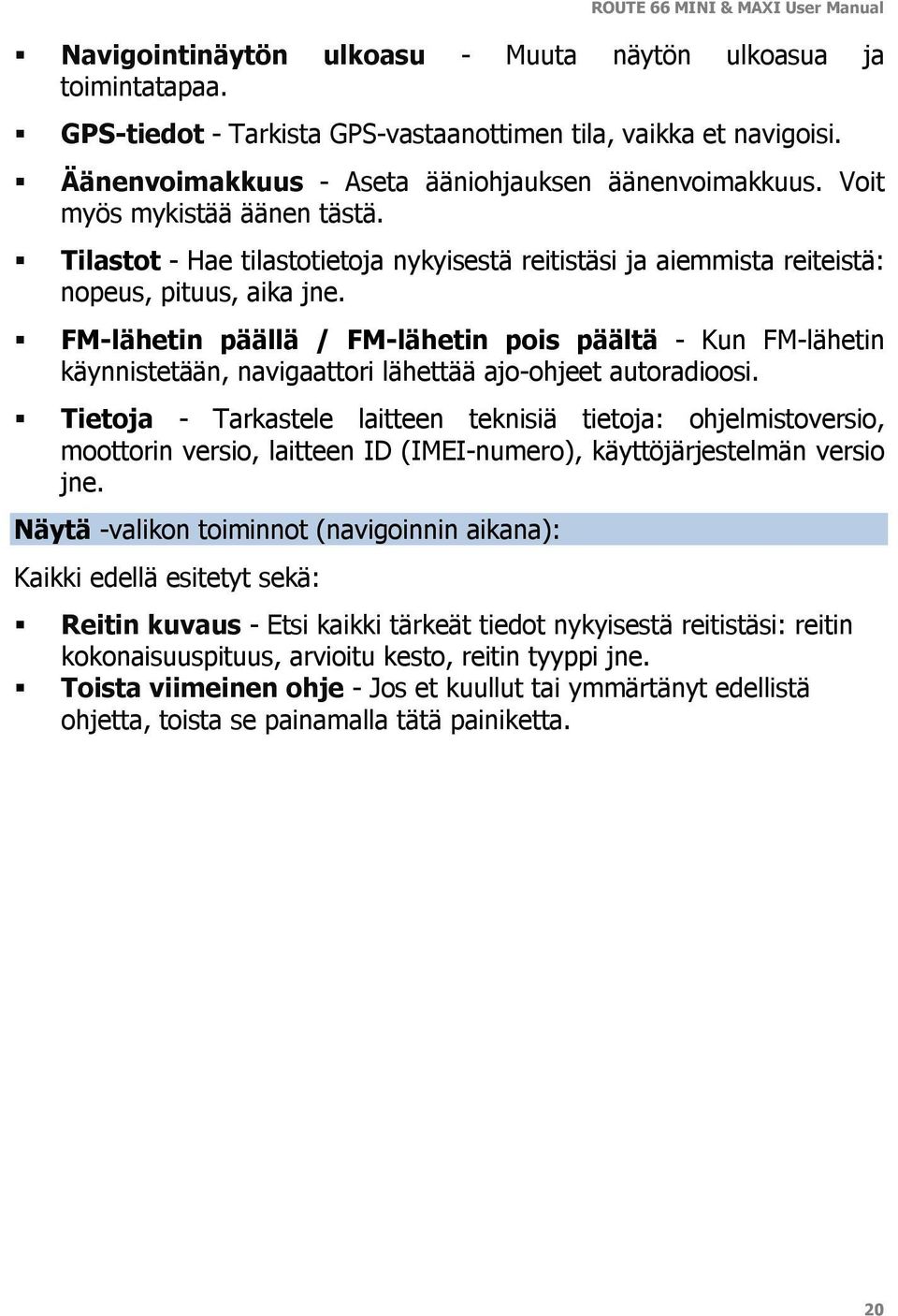 FM-lähetin päällä / FM-lähetin pois päältä - Kun FM-lähetin käynnistetään, navigaattori lähettää ajo-ohjeet autoradioosi.