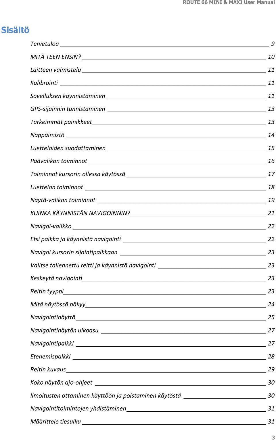 Toiminnot kursorin ollessa käytössä 17 Luettelon toiminnot 18 Näytä-valikon toiminnot 19 KUINKA KÄYNNISTÄN NAVIGOINNIN?