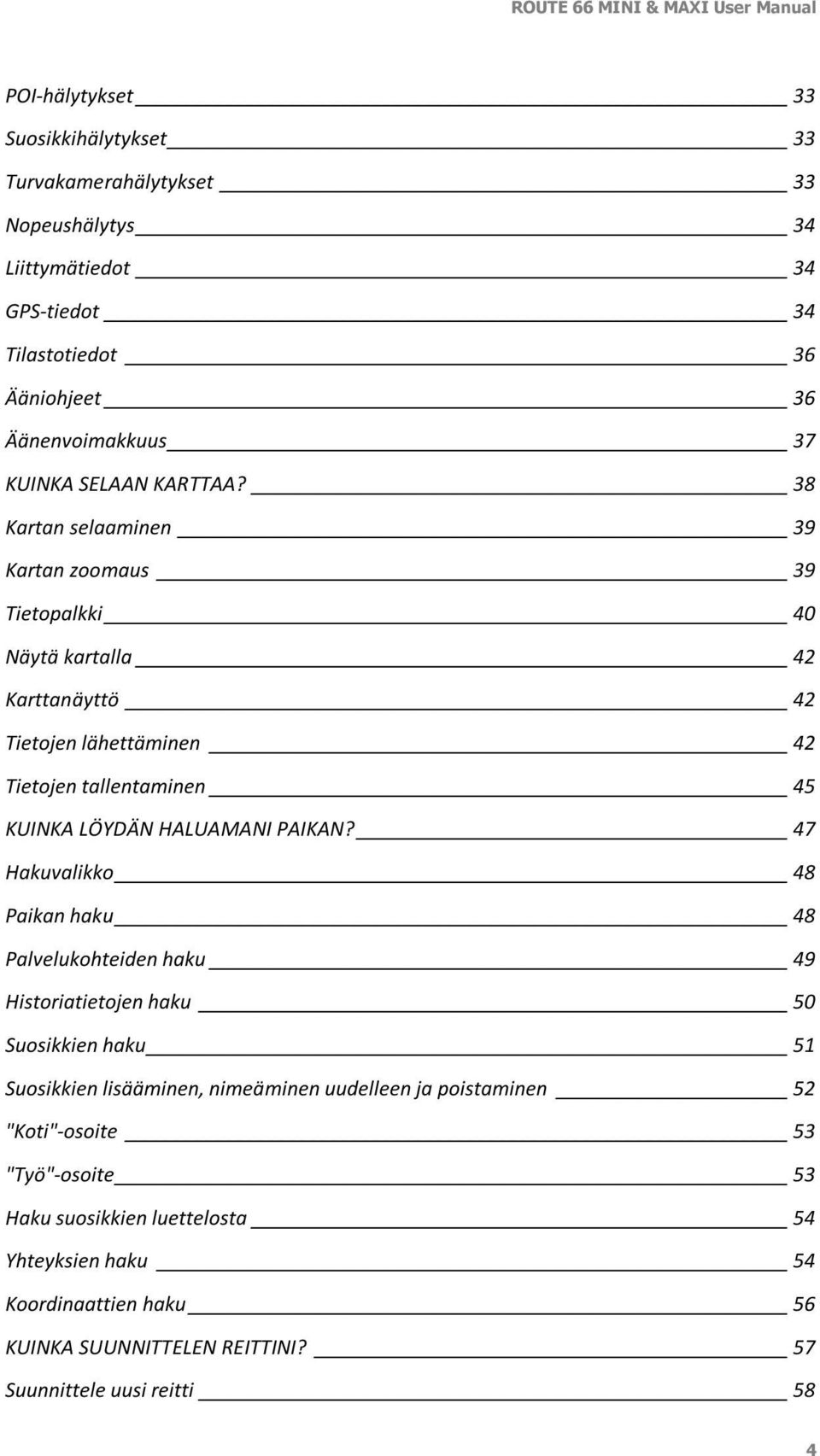 38 Kartan selaaminen 39 Kartan zoomaus 39 Tietopalkki 40 Näytä kartalla 42 Karttanäyttö 42 Tietojen lähettäminen 42 Tietojen tallentaminen 45 KUINKA LÖYDÄN HALUAMANI PAIKAN?