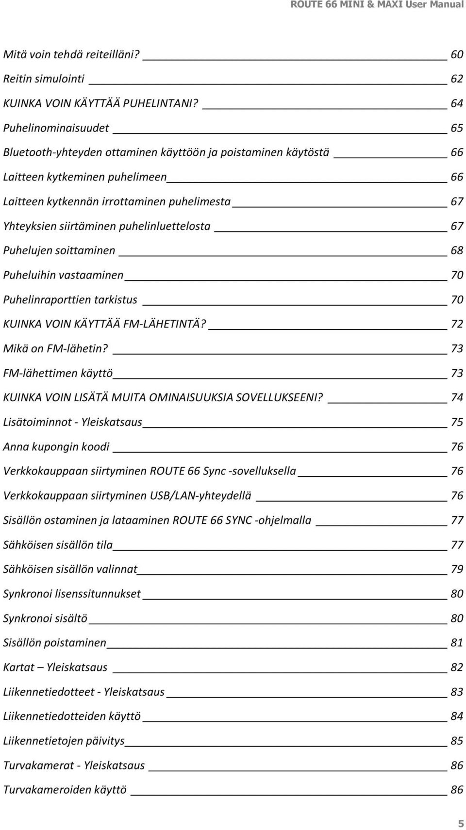 puhelinluettelosta 67 Puhelujen soittaminen 68 Puheluihin vastaaminen 70 Puhelinraporttien tarkistus 70 KUINKA VOIN KÄYTTÄÄ FM-LÄHETINTÄ? 72 Mikä on FM-lähetin?