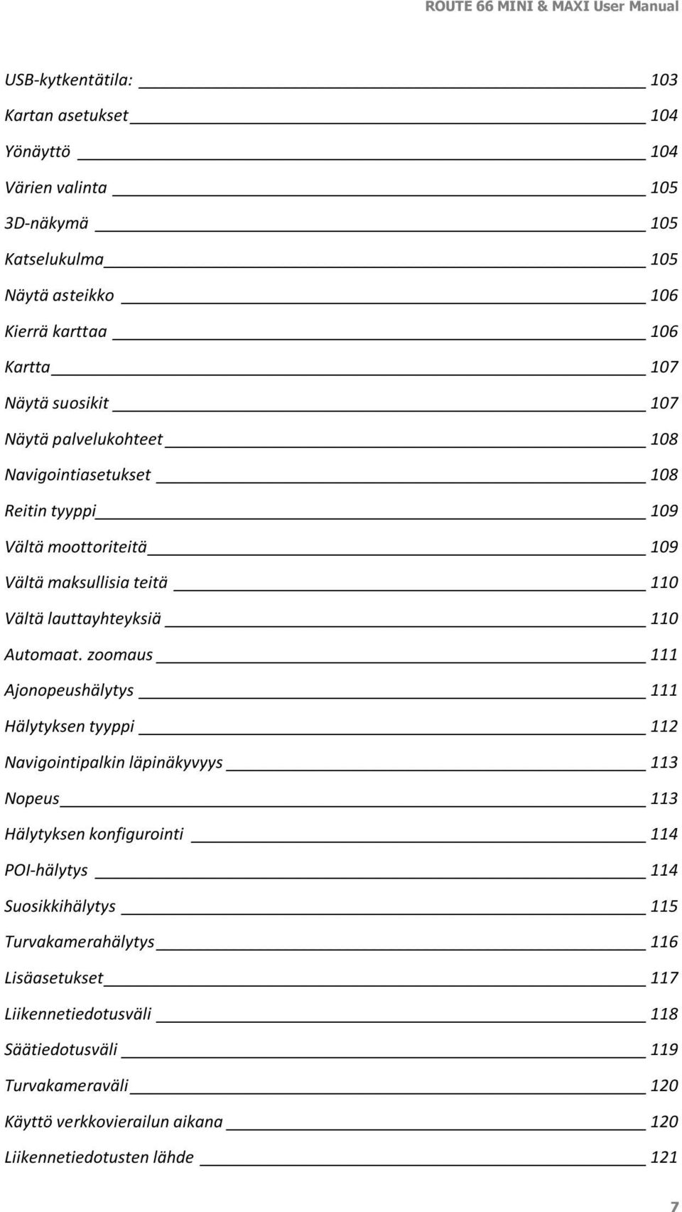 zoomaus 111 Ajonopeushälytys 111 Hälytyksen tyyppi 112 Navigointipalkin läpinäkyvyys 113 Nopeus 113 Hälytyksen konfigurointi 114 POI-hälytys 114 Suosikkihälytys 115