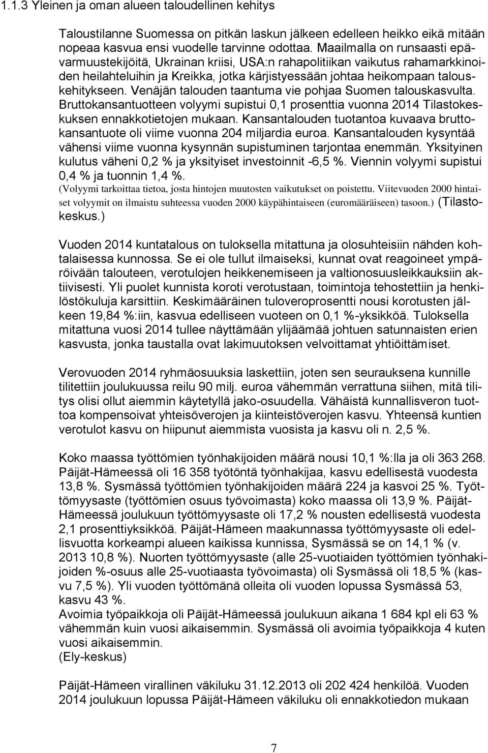 Venäjän talouden taantuma vie pohjaa Suomen talouskasvulta. Bruttokansantuotteen volyymi supistui 0,1 prosenttia vuonna 2014 Tilastokeskuksen ennakkotietojen mukaan.