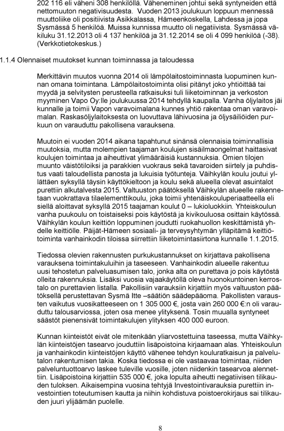 2013 oli 4 137 henkilöä ja 31.12.2014 se oli 4 099 henkilöä (-38). (Verkkotietokeskus.) 1.1.4 Olennaiset muutokset kunnan toiminnassa ja taloudessa Merkittävin muutos vuonna 2014 oli lämpölaitostoiminnasta luopuminen kunnan omana toimintana.