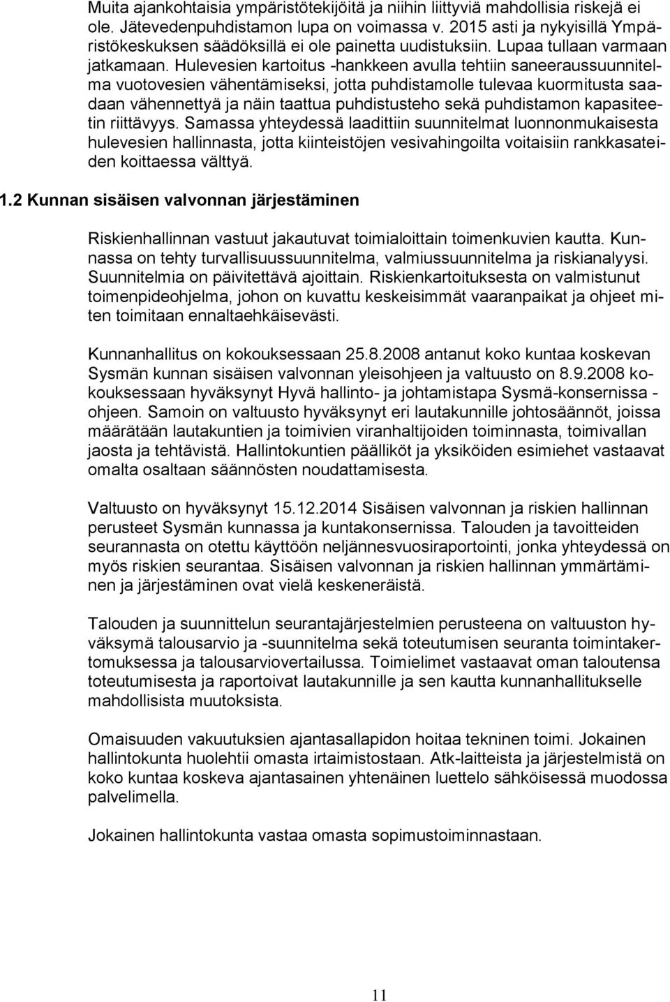 Hulevesien kartoitus -hankkeen avulla tehtiin saneeraussuunnitelma vuotovesien vähentämiseksi, jotta puhdistamolle tulevaa kuormitusta saadaan vähennettyä ja näin taattua puhdistusteho sekä