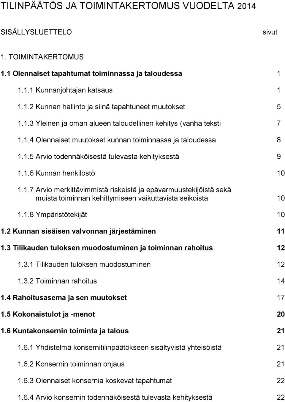 1.7 Arvio merkittävimmistä riskeistä ja epävarmuustekijöistä sekä muista toiminnan kehittymiseen vaikuttavista seikoista 10 1.1.8 Ympäristötekijät 10 1.2 Kunnan sisäisen valvonnan järjestäminen 11 1.