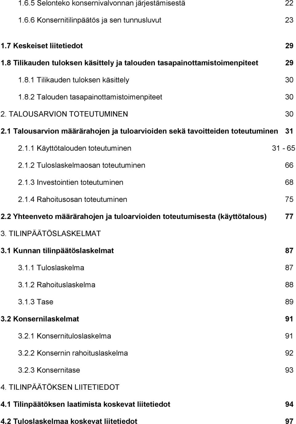 1 Talousarvion määrärahojen ja tuloarvioiden sekä tavoitteiden toteutuminen 31 2.1.1 Käyttötalouden toteutuminen 31-65 2.1.2 Tuloslaskelmaosan toteutuminen 66 2.1.3 Investointien toteutuminen 68 2.1.4 Rahoitusosan toteutuminen 75 2.