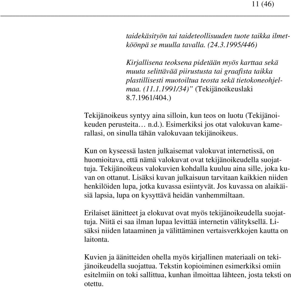 7.1961/404.) Tekijänoikeus syntyy aina silloin, kun teos on luotu (Tekijänoikeuden perusteita n.d.). Esimerkiksi jos otat valokuvan kamerallasi, on sinulla tähän valokuvaan tekijänoikeus.