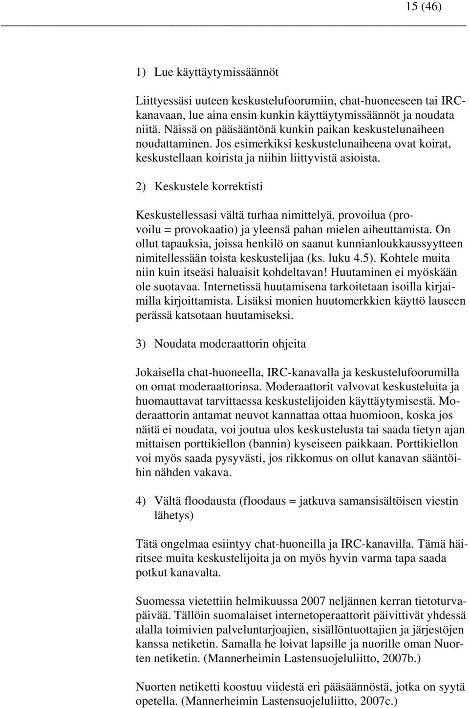 2) Keskustele korrektisti Keskustellessasi vältä turhaa nimittelyä, provoilua (provoilu = provokaatio) ja yleensä pahan mielen aiheuttamista.