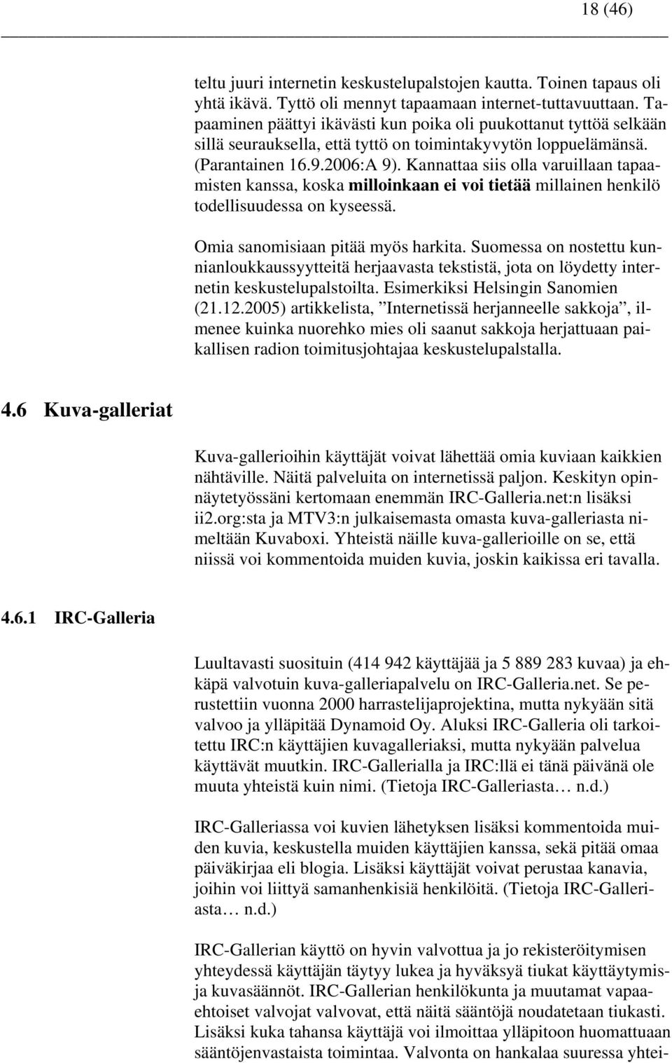 Kannattaa siis olla varuillaan tapaamisten kanssa, koska milloinkaan ei voi tietää millainen henkilö todellisuudessa on kyseessä. Omia sanomisiaan pitää myös harkita.