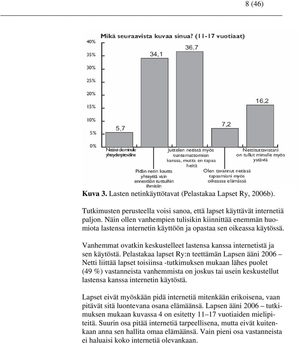 Pelastakaa lapset Ry:n teettämän Lapsen ääni 2006 Netti liittää lapset toisiinsa -tutkimuksen mukaan lähes puolet (49 %) vastanneista vanhemmista on joskus tai usein keskustellut lastensa kanssa