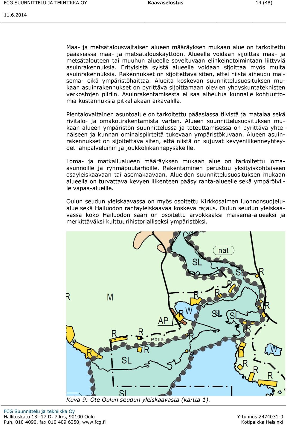 Erityisistä syistä alueelle voidaan sijoittaa myös muita asuinrakennuksia. Rakennukset on sijoitettava siten, ettei niistä aiheudu maisema- eikä ympäristöhaittaa.