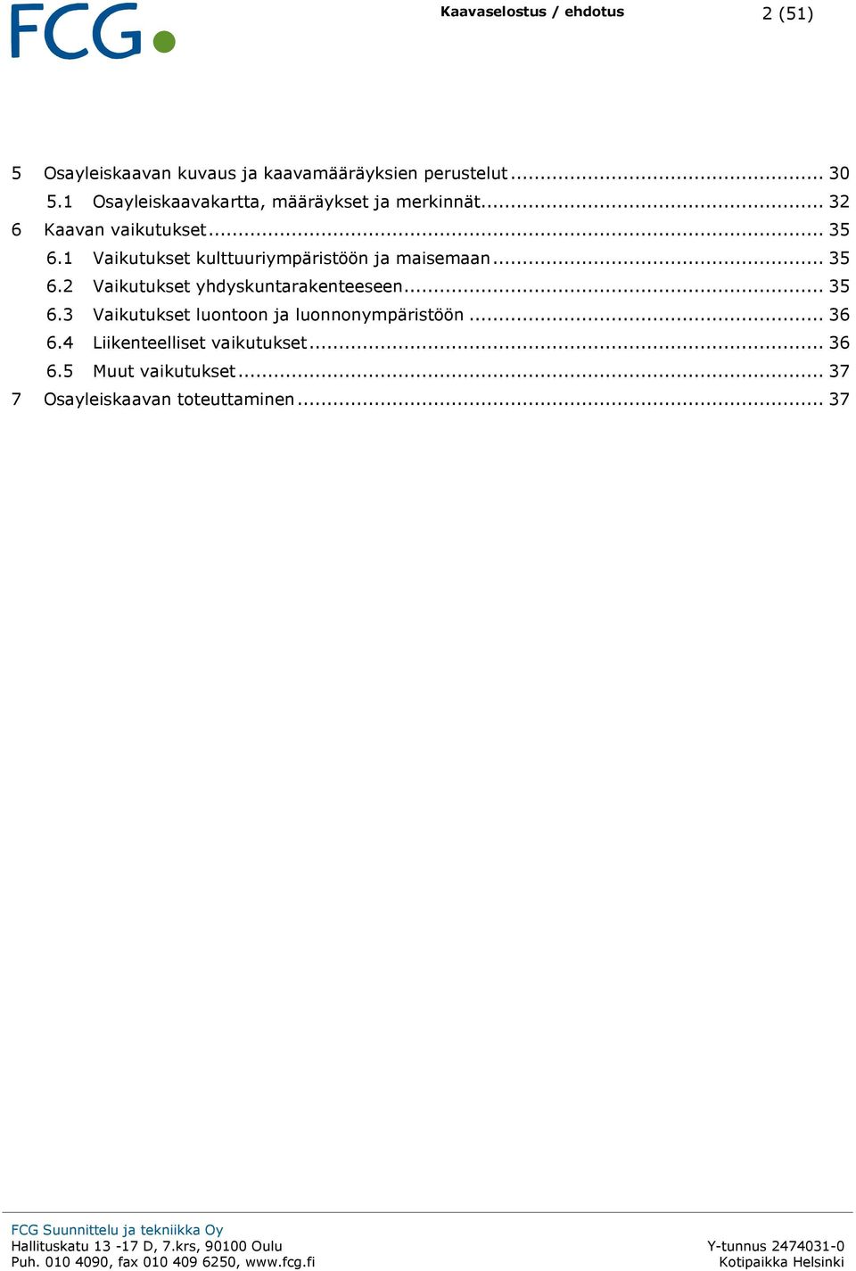 1 Vaikutukset kulttuuriympäristöön ja maisemaan... 35 6.2 Vaikutukset yhdyskuntarakenteeseen... 35 6.3 Vaikutukset luontoon ja luonnonympäristöön.