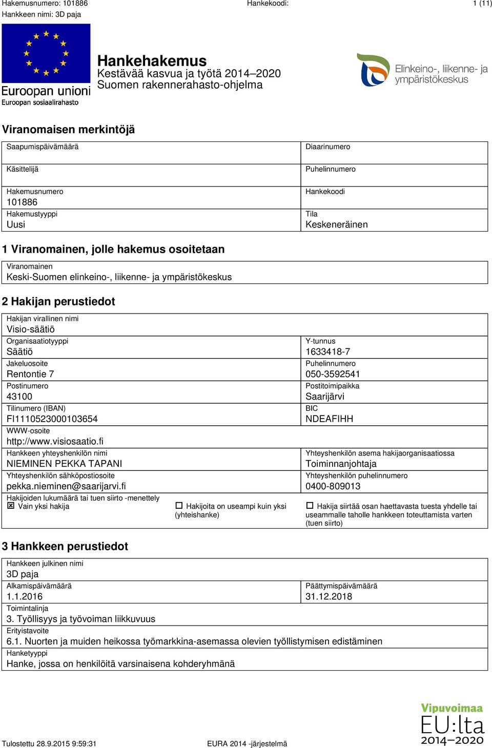 nimi Visio-säätiö Organisaatiotyyppi Säätiö Jakeluosoite Rentontie 7 Postinumero 43100 Tilinumero (IBAN) FI1110523000103654 WWW-osoite http://www.visiosaatio.