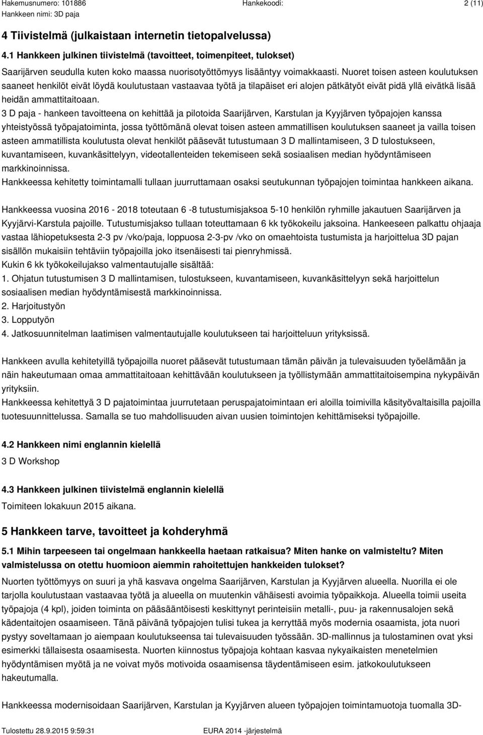 Nuoret toisen asteen koulutuksen saaneet henkilöt eivät löydä koulutustaan vastaavaa työtä ja tilapäiset eri alojen pätkätyöt eivät pidä yllä eivätkä lisää heidän ammattitaitoaan.