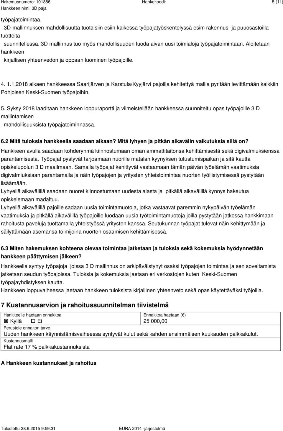 1.2018 alkaen hankkeessa Saarijärven ja Karstula/Kyyjärvi pajoilla kehitettyä mallia pyritään levittämään kaikkiin Pohjoisen Keski-Suomen työpajoihin. 5.