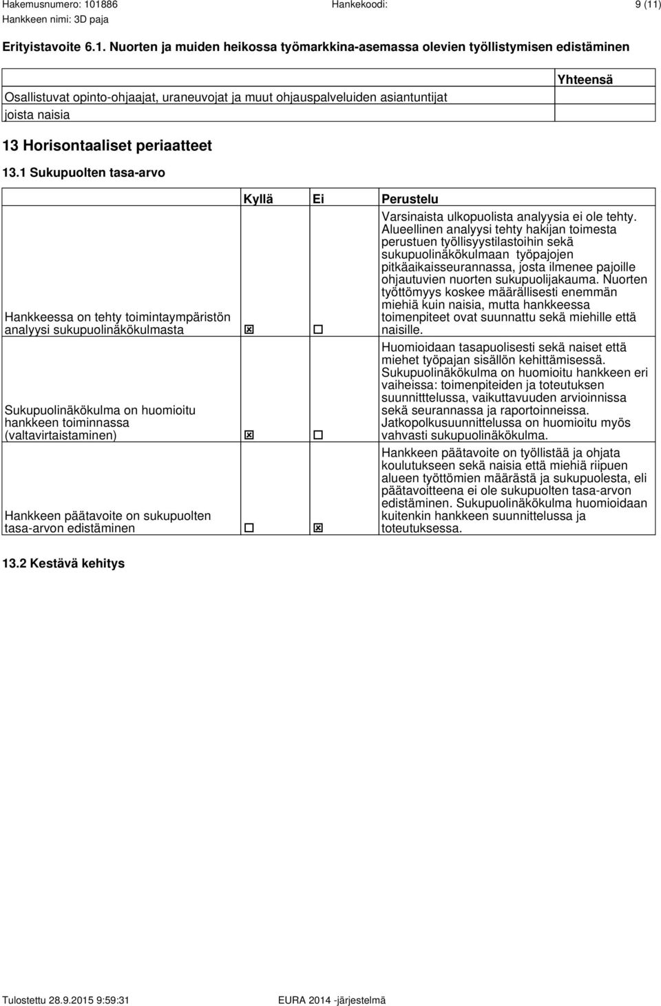 1 Sukupuolten tasa-arvo Hankkeessa on tehty toimintaympäristön analyysi sukupuolinäkökulmasta ý Sukupuolinäkökulma on huomioitu hankkeen toiminnassa (valtavirtaistaminen) ý Hankkeen päätavoite on