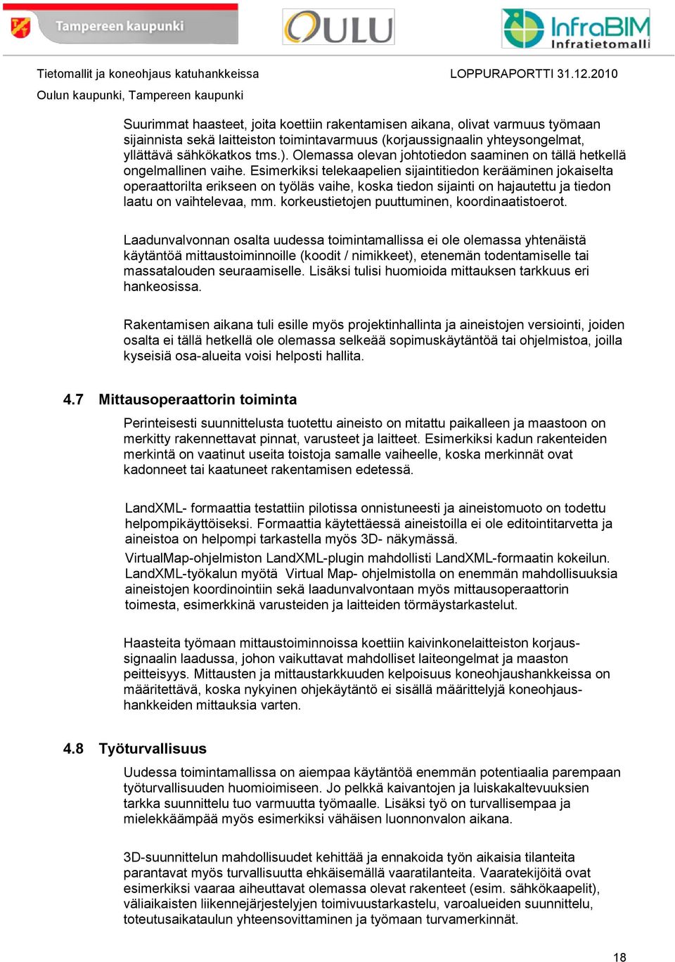 Esimerkiksi telekaapelien sijaintitiedon kerääminen jokaiselta operaattorilta erikseen on työläs vaihe, koska tiedon sijainti on hajautettu ja tiedon laatu on vaihtelevaa, mm.