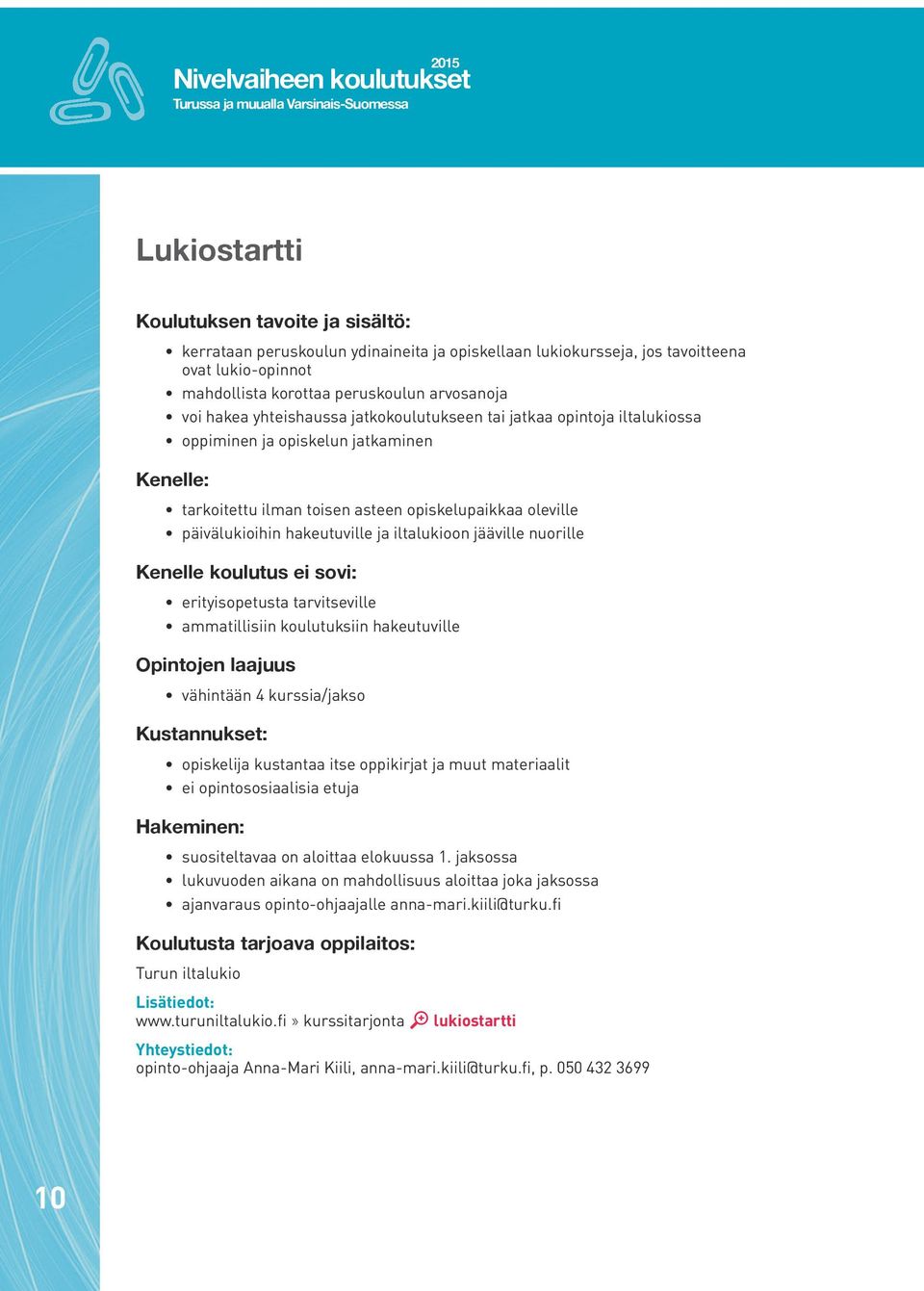 opiskelupaikkaa oleville päivälukioihin hakeutuville ja iltalukioon jääville nuorille Kenelle koulutus ei sovi: erityisopetusta tarvitseville ammatillisiin koulutuksiin hakeutuville Opintojen laajuus