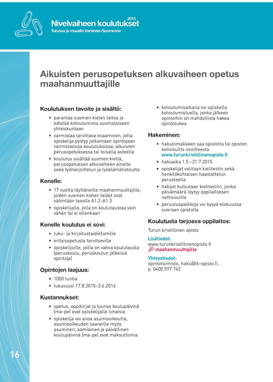 asteella koulutus sisältää suomen kieltä, perusopetuksen alkuvaiheen aineita sekä työharjoittelun ja työelämätietoutta 17 vuotta täyttäneille maahanmuuttajille, joiden suomen kielen taidot ovat