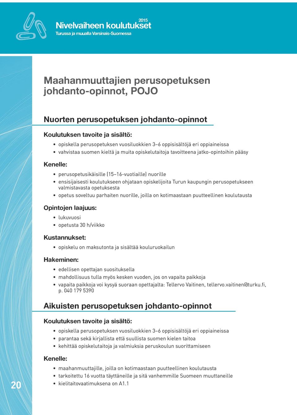 nuorille ensisijaisesti koulutukseen ohjataan opiskelijoita Turun kaupungin perusopetukseen valmistavasta opetuksesta opetus soveltuu parhaiten nuorille, joilla on kotimaastaan puutteellinen