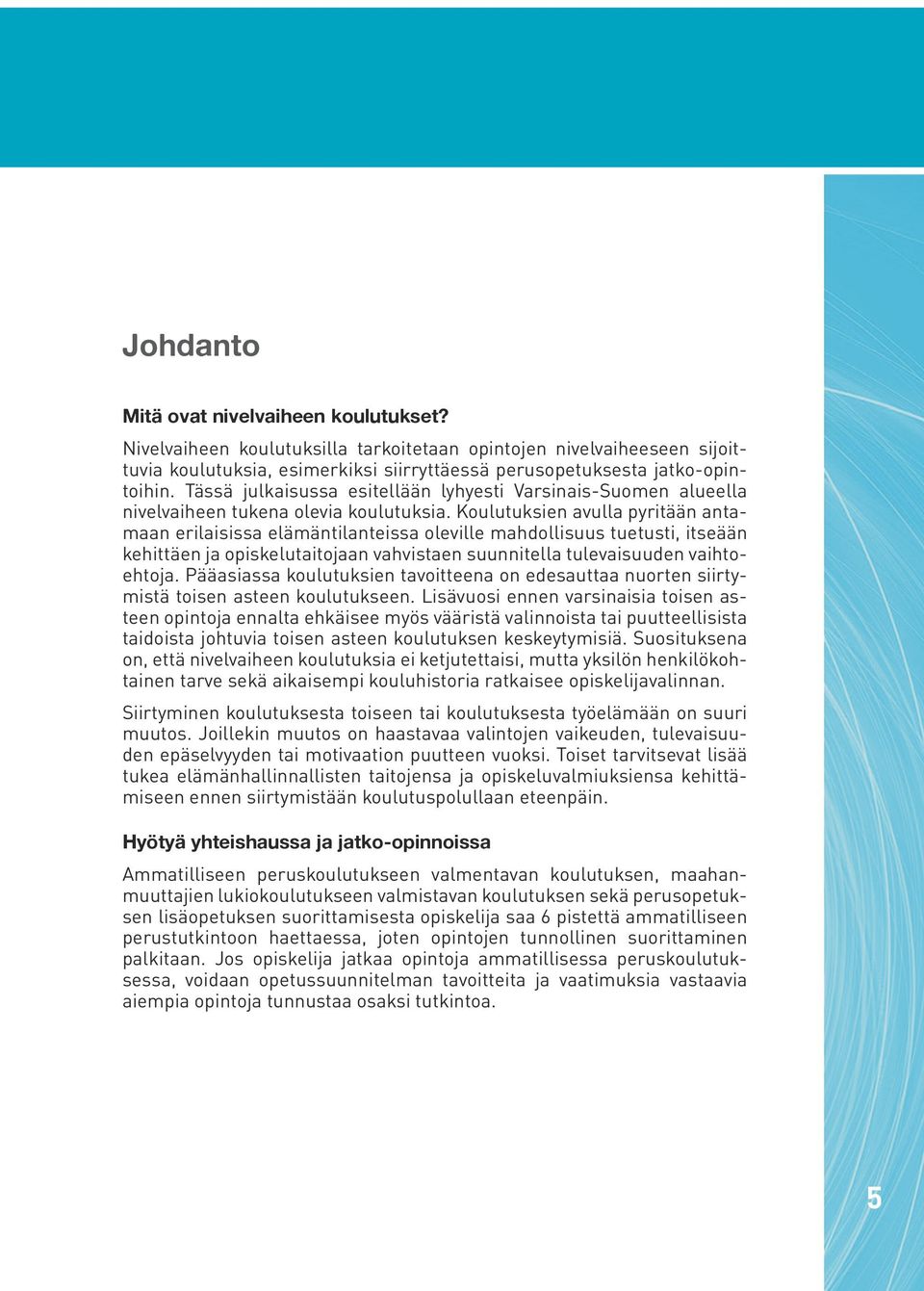 Koulutuksien avulla pyritään antamaan erilaisissa elämäntilanteissa oleville mahdollisuus tuetusti, itseään kehittäen ja opiskelutaitojaan vahvistaen suunnitella tulevaisuuden vaihtoehtoja.