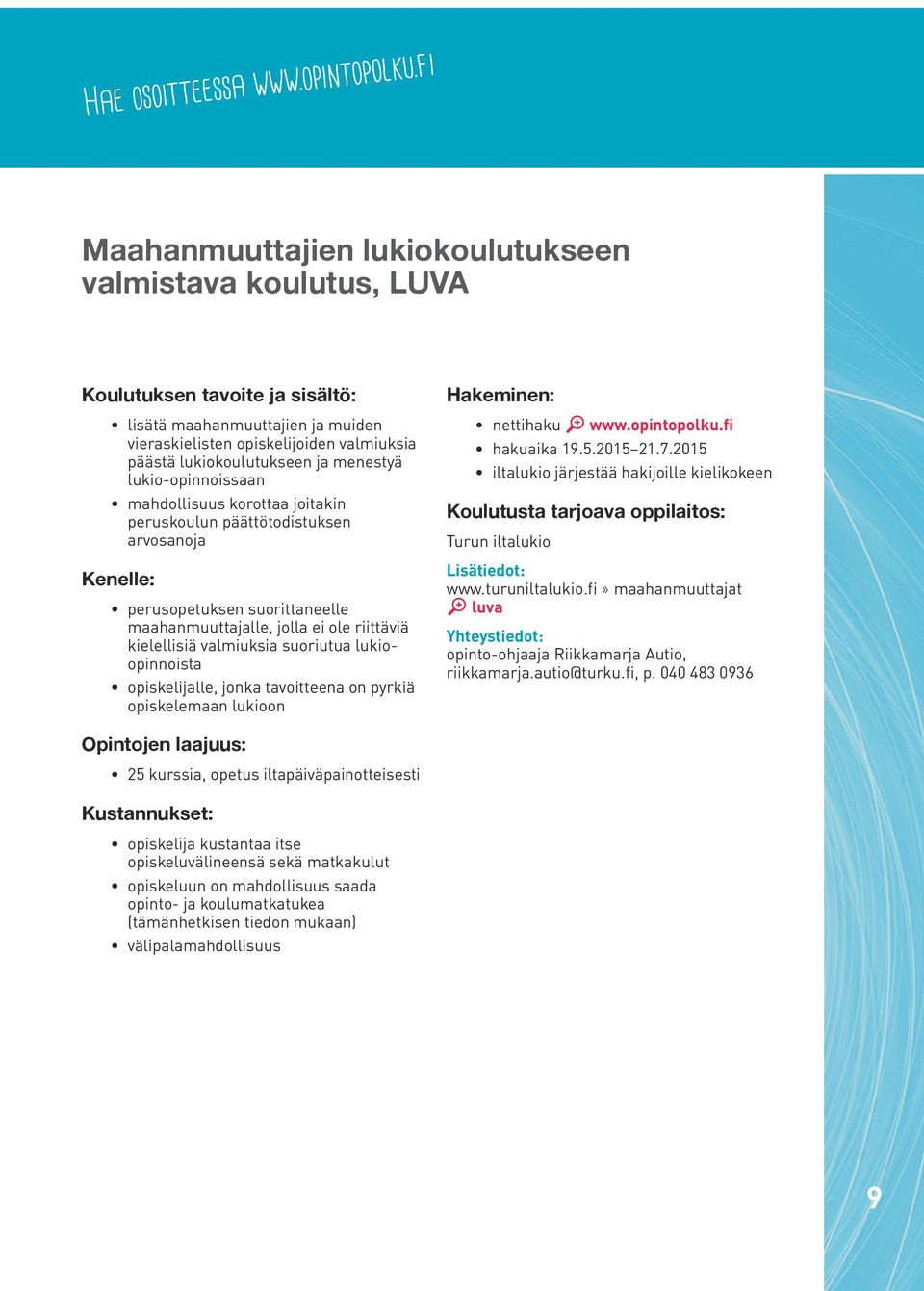 ja menestyä lukio-opinnoissaan mahdollisuus korottaa joitakin peruskoulun päättötodistuksen arvosanoja perusopetuksen suorittaneelle maahanmuuttajalle, jolla ei ole riittäviä kielellisiä valmiuksia