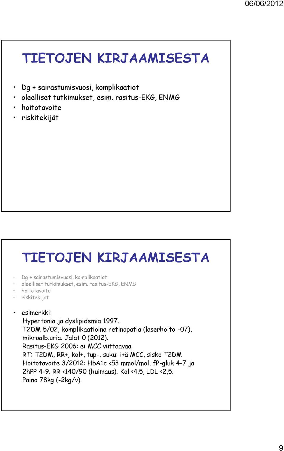 T2DM 5/02, komplikaatioina retinopatia (laserhoito -07), mikroalb.uria. Jalat 0 (2012). Rasitus-EKG 2006: ei MCC viittaavaa.