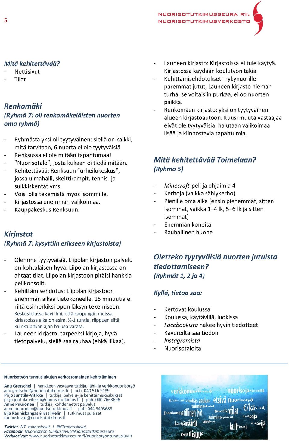 mitään tapahtumaa! - Nuorisotalo, josta kukaan ei tiedä mitään. - Kehitettävää: Renksuun urheilukeskus, jossa uimahalli, skeittirampit, tennis- ja sulkkiskentät yms.