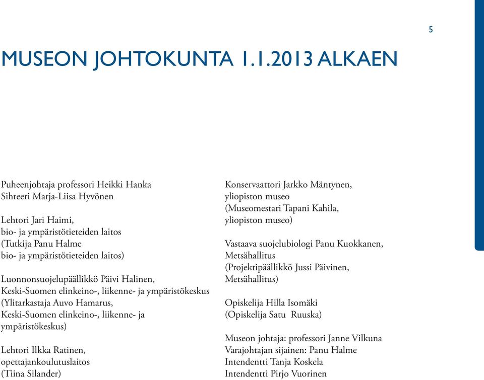 Luonnonsuojelupäällikkö Päivi Halinen, Keski-Suomen elinkeino-, liikenne- ja ympäristökeskus (Ylitarkastaja Auvo Hamarus, Keski-Suomen elinkeino-, liikenne- ja ympäristökeskus) Lehtori Ilkka Ratinen,