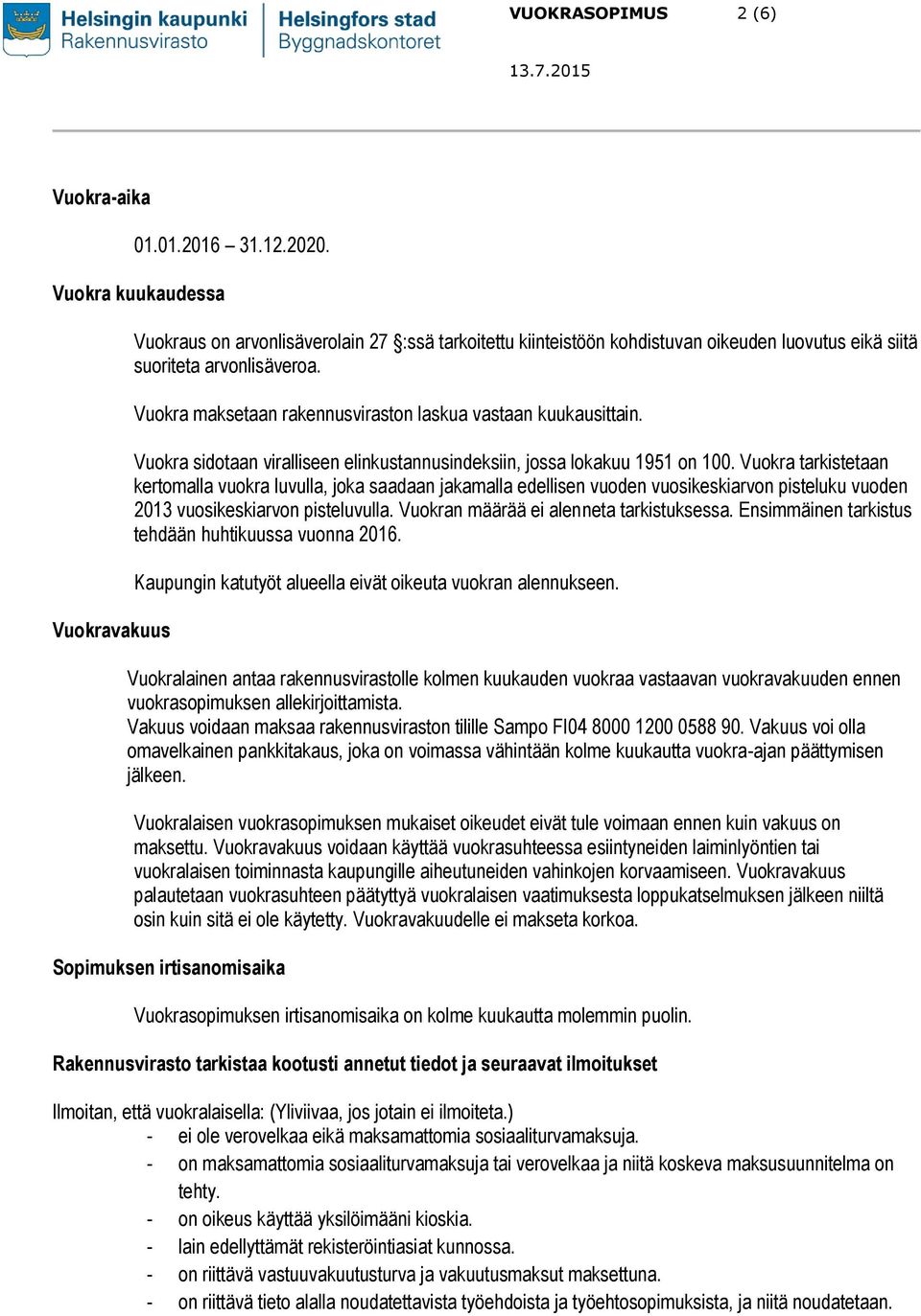 Vuokra maksetaan rakennusviraston laskua vastaan kuukausittain. Vuokra sidotaan viralliseen elinkustannusindeksiin, jossa lokakuu 1951 on 100.