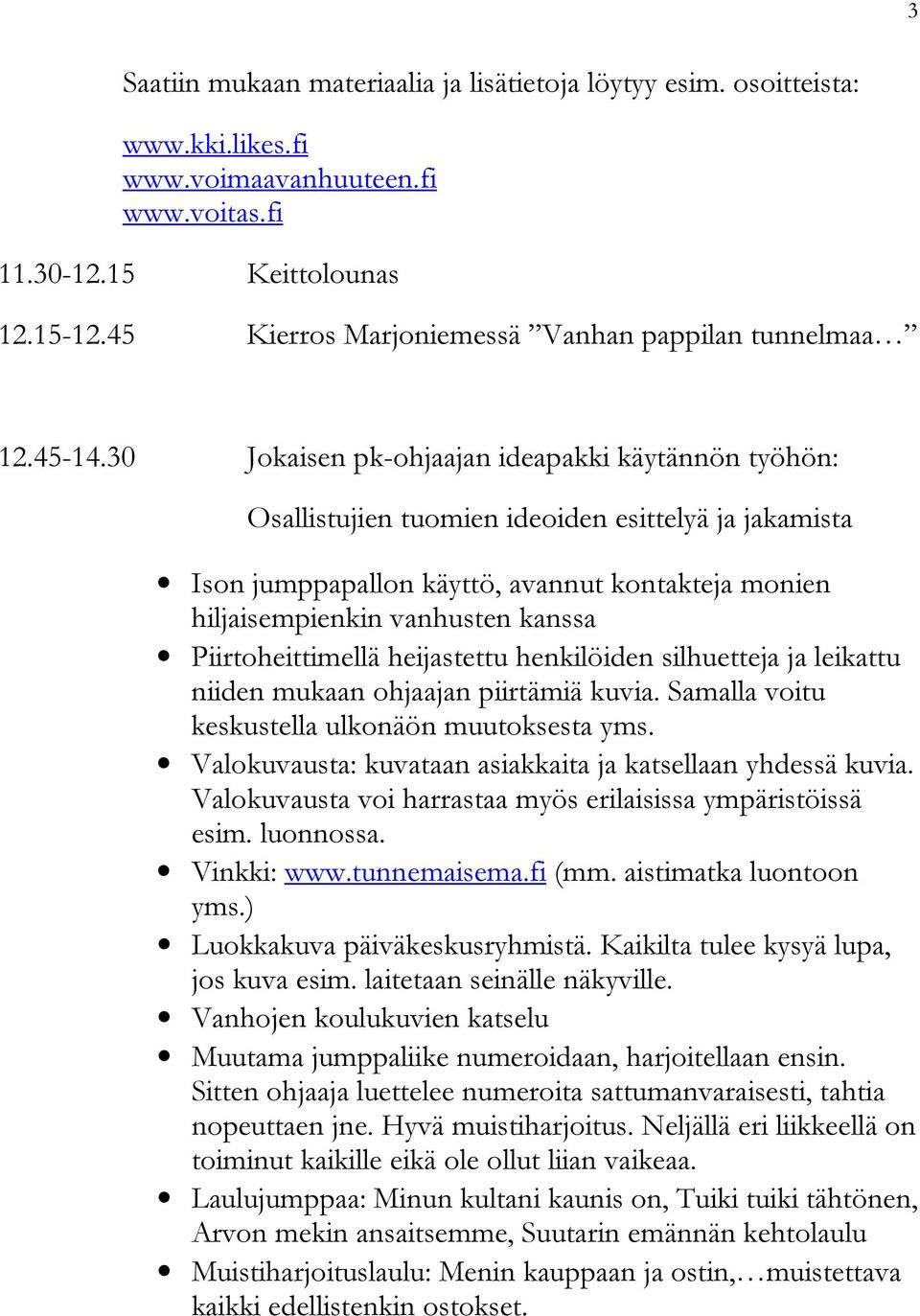 30 Jokaisen pk-ohjaajan ideapakki käytännön työhön: Osallistujien tuomien ideoiden esittelyä ja jakamista Ison jumppapallon käyttö, avannut kontakteja monien hiljaisempienkin vanhusten kanssa