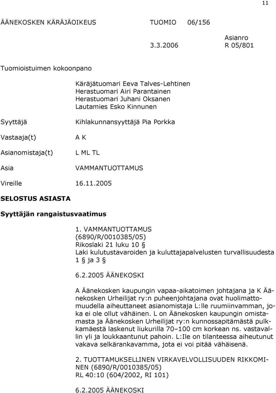 Asia Kihlakunnansyyttäjä Pia Porkka A K L ML TL VAMMANTUOTTAMUS Vireille 16.11.2005 SELOSTUS ASIASTA Syyttäjän rangaistusvaatimus 1.