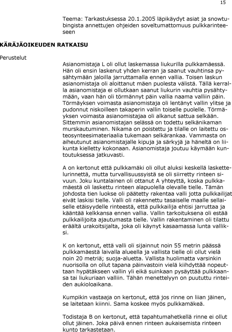 Tällä kerralla asianomistaja ei ollutkaan saanut liukurin vauhtia pysähtymään, vaan hän oli törmännyt päin vallia naama valliin päin.