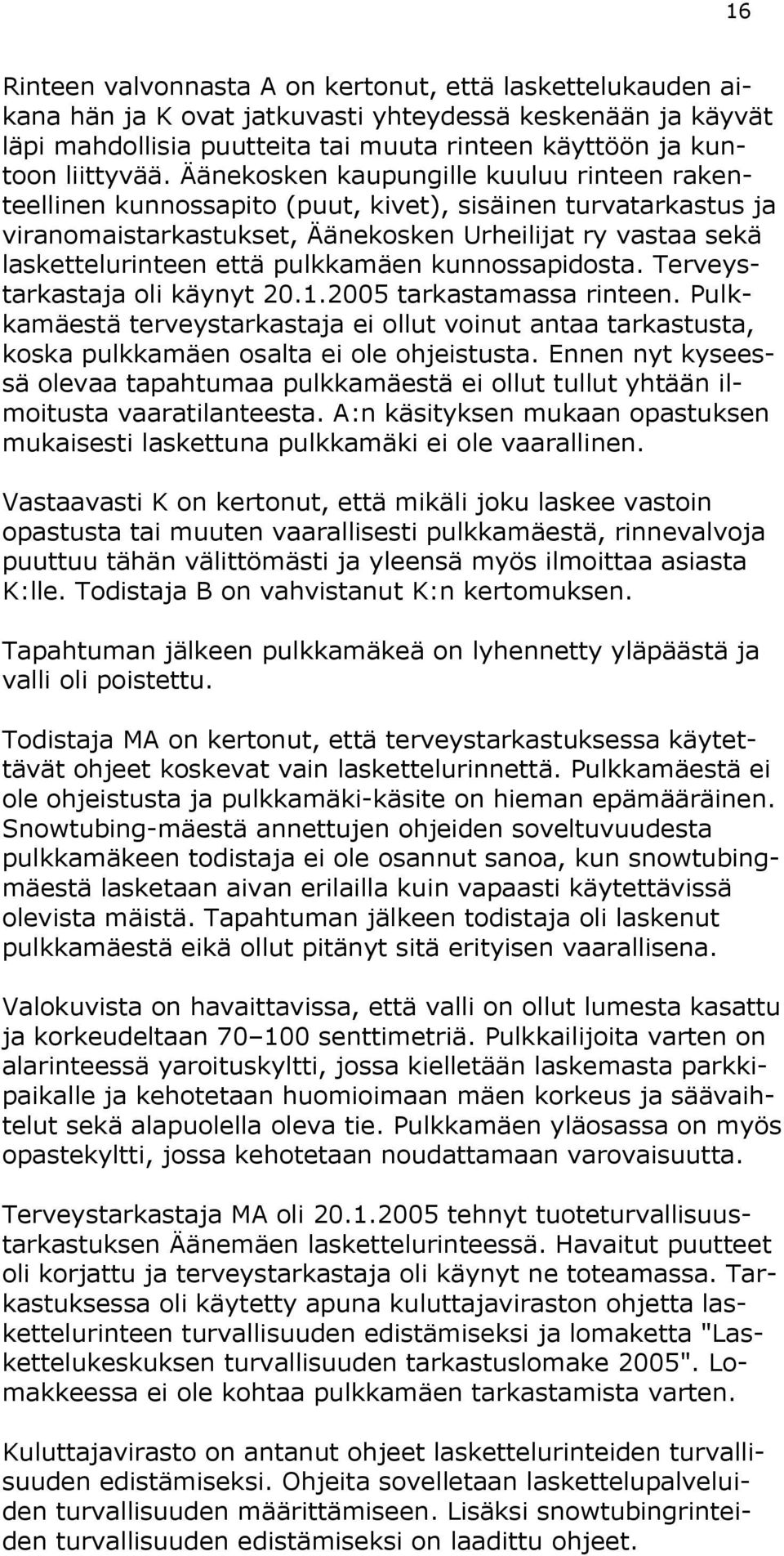 pulkkamäen kunnossapidosta. Terveystarkastaja oli käynyt 20.1.2005 tarkastamassa rinteen. Pulkkamäestä terveystarkastaja ei ollut voinut antaa tarkastusta, koska pulkkamäen osalta ei ole ohjeistusta.